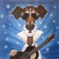 You ain't Nothin' But a Hound Dog